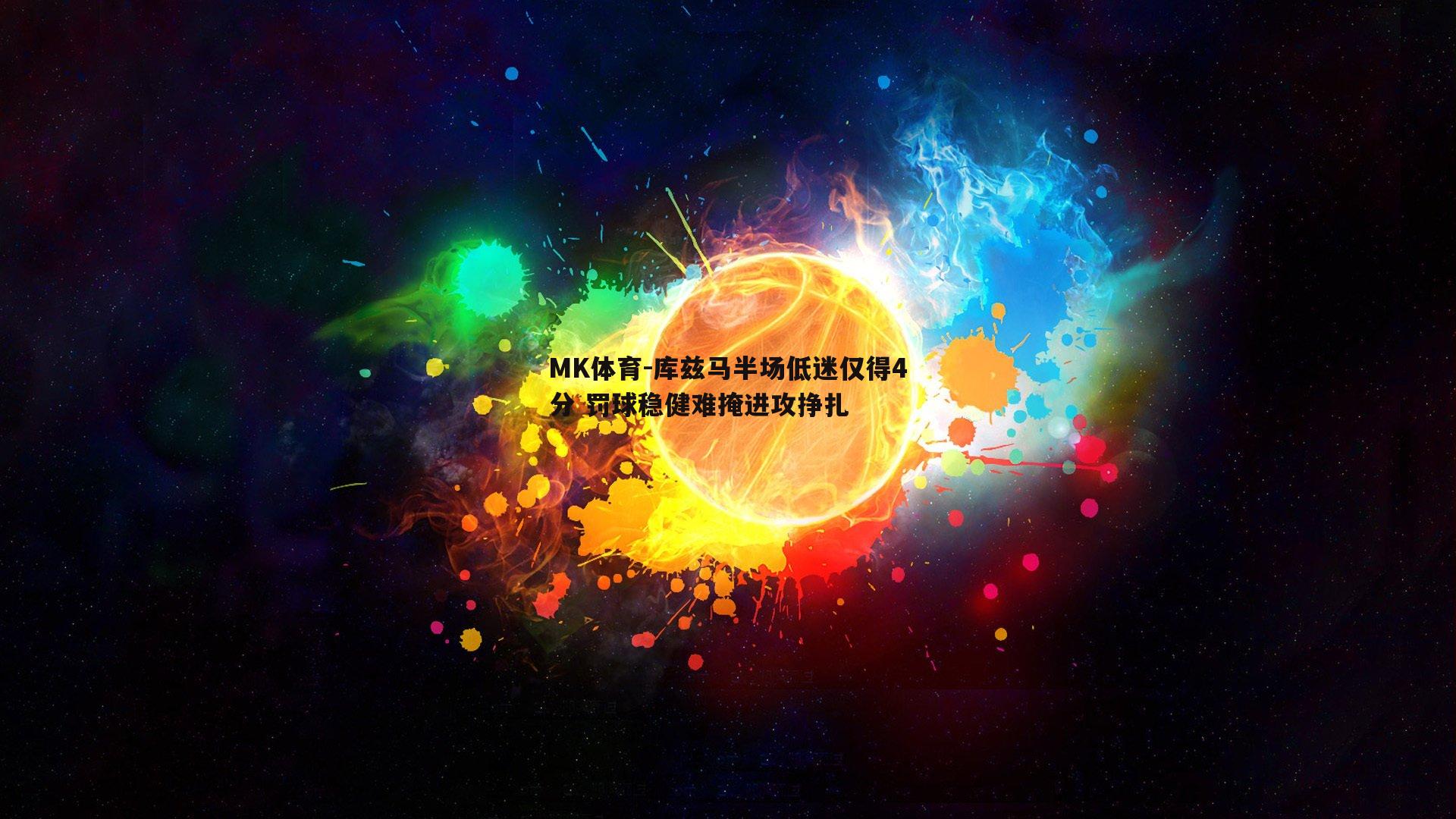 库兹马半场低迷仅得4分 罚球稳健难掩进攻挣扎